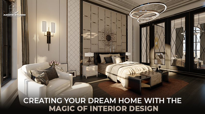 Creating Your Dream Home with the Magic of Interior Design